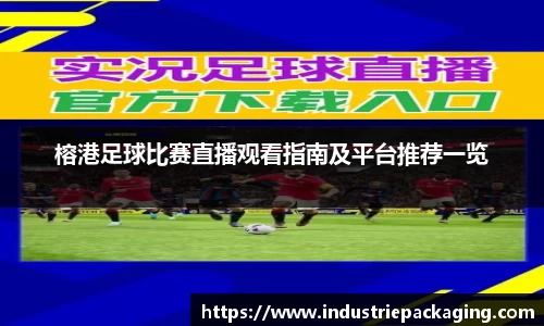榕港足球比赛直播观看指南及平台推荐一览