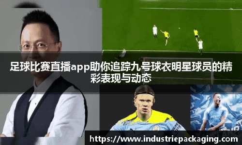 足球比赛直播app助你追踪九号球衣明星球员的精彩表现与动态