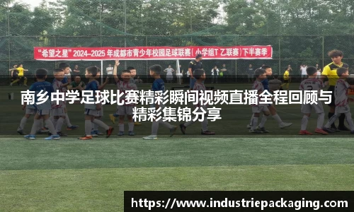 南乡中学足球比赛精彩瞬间视频直播全程回顾与精彩集锦分享
