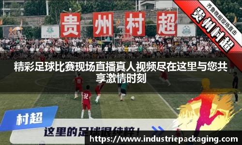 精彩足球比赛现场直播真人视频尽在这里与您共享激情时刻