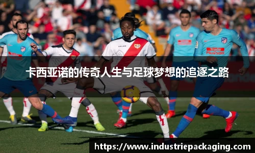 卡西亚诺的传奇人生与足球梦想的追逐之路
