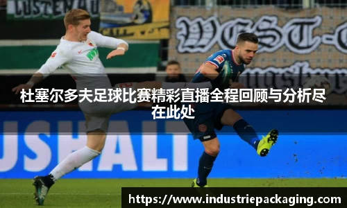 杜塞尔多夫足球比赛精彩直播全程回顾与分析尽在此处