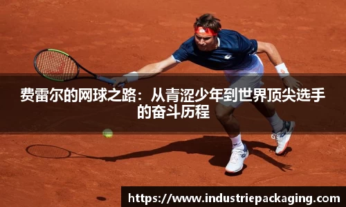 费雷尔的网球之路：从青涩少年到世界顶尖选手的奋斗历程