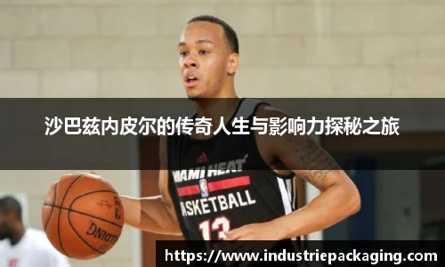 沙巴兹内皮尔的传奇人生与影响力探秘之旅