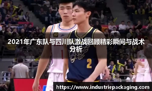 2021年广东队与四川队激战回顾精彩瞬间与战术分析