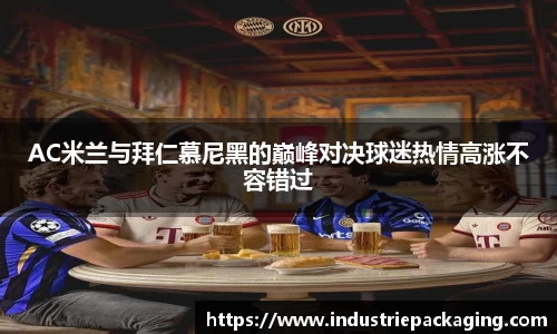 AC米兰与拜仁慕尼黑的巅峰对决球迷热情高涨不容错过