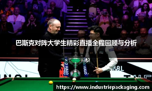 巴斯克对阵大学生精彩直播全程回顾与分析