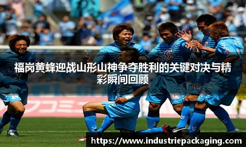 福岗黄蜂迎战山形山神争夺胜利的关键对决与精彩瞬间回顾