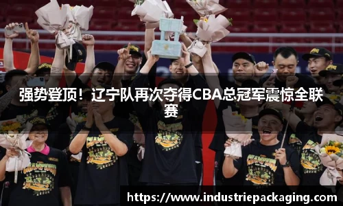 强势登顶！辽宁队再次夺得CBA总冠军震惊全联赛