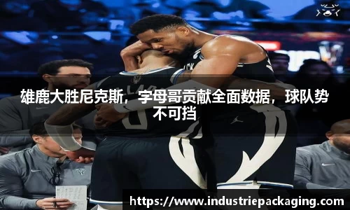 雄鹿大胜尼克斯，字母哥贡献全面数据，球队势不可挡