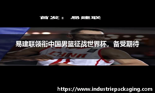 易建联领衔中国男篮征战世界杯，备受期待