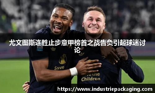 尤文图斯连胜止步意甲榜首之战告负引起球迷讨论